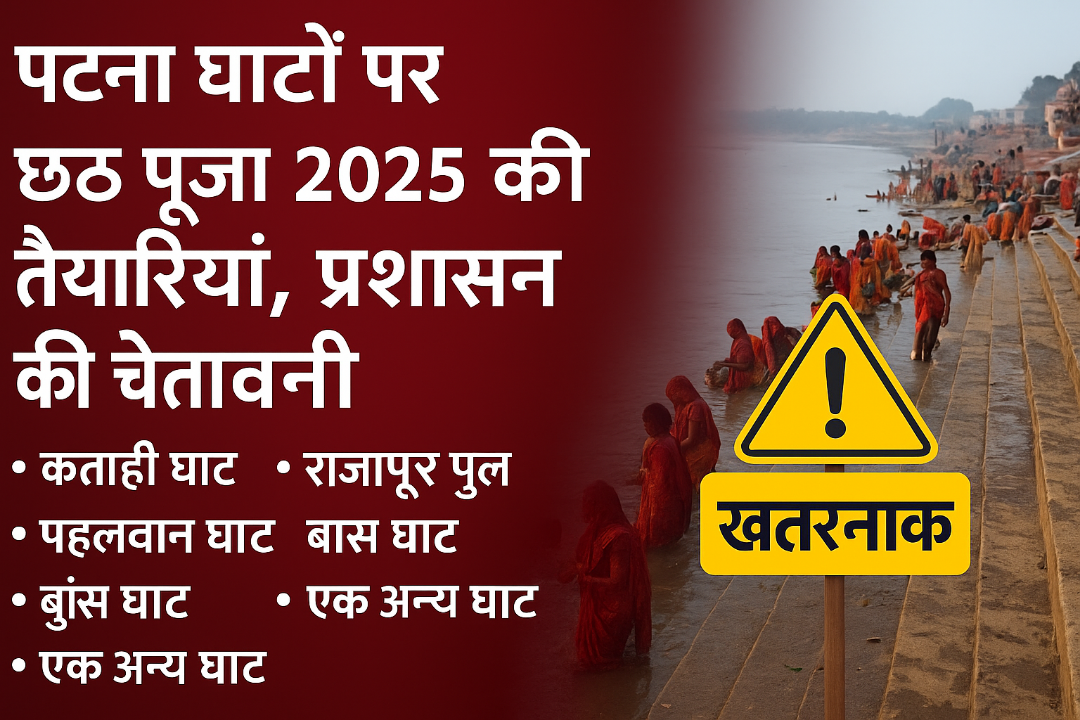 पटना में छठ पूजा 2025 पर सुरक्षा अलर्ट : 6 घाटों को प्रशासन ने किया “खतरनाक” घोषित, जानिए किन घाटों पर नहीं करनी चाहिए पूजा